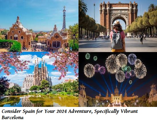 Consider Spain for Your 2024 Adventure, Specifically Vibrant Barcelona