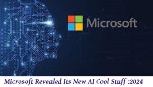 Microsoft Revealed Its New AI Cool Stuff :2024