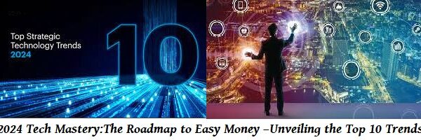 2024 Tech Mastery: The Roadmap to Easy Money – Unveiling the Top 10 Trends!