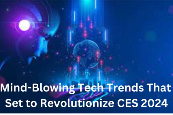 13 Mind-Blowing Tech Trends That All Set to Revolutionize CES 2024