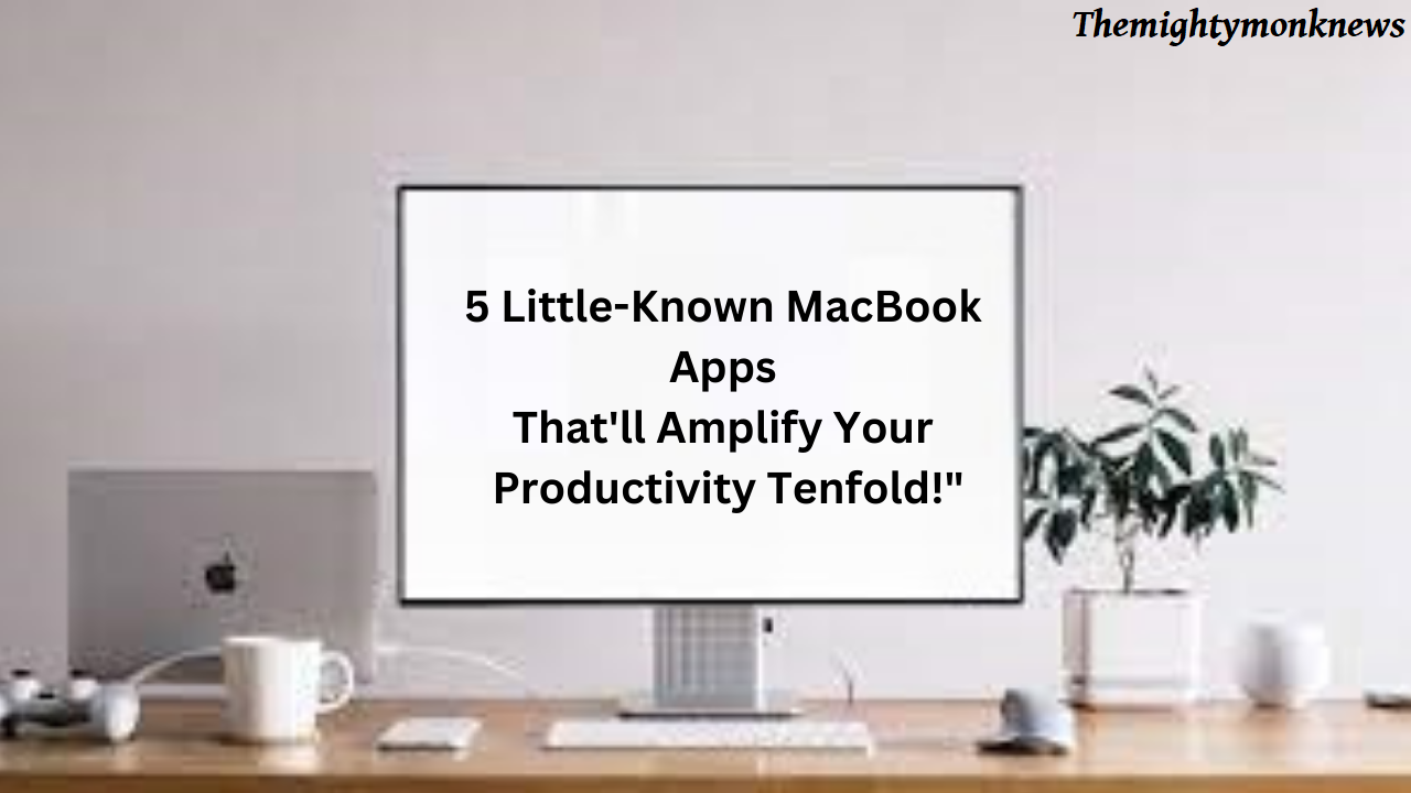 5 Little-Known MacBook Apps That'll Amplify Your Productivity Tenfold!