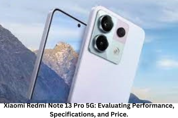 Xiaomi Redmi Note 13 Pro 5G: Evaluating Performance, Specifications, and Price.