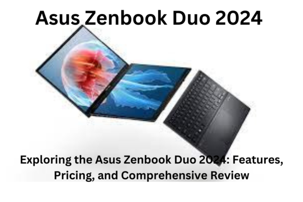 Exploring the Asus Zenbook Duo 2024 Features, Pricing, and Comprehensive Review