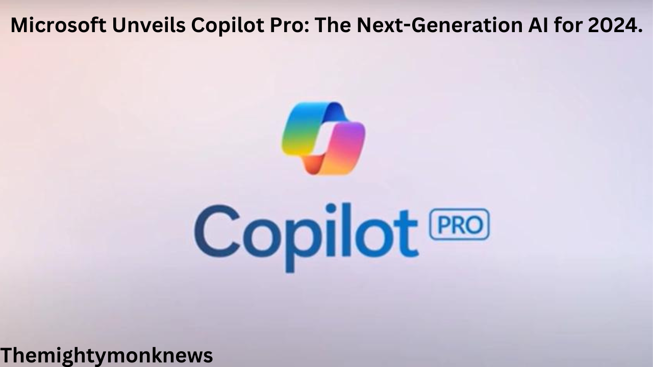 Microsoft Unveils Copilot Pro: The Next-Generation AI for 2024.