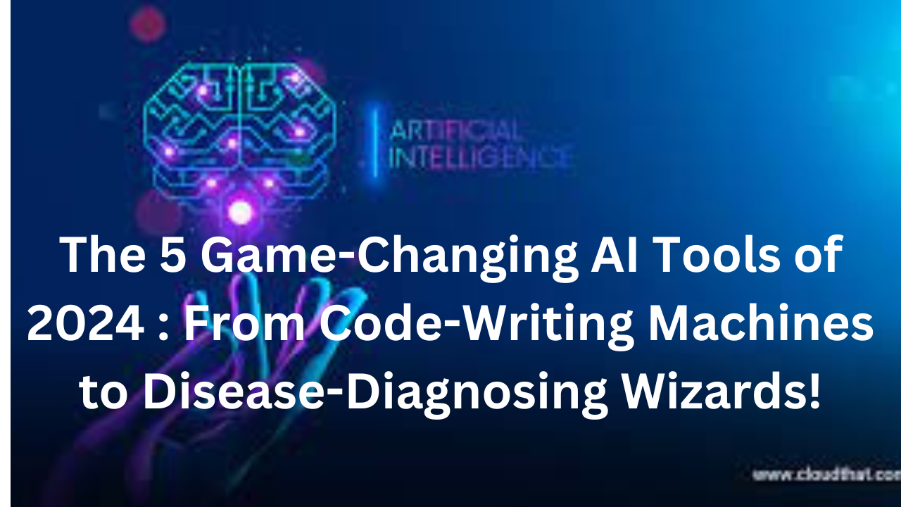 The 5 Game-Changing AI Tools of 2024 : From Code-Writing Machines to Disease-Diagnosing Wizards!